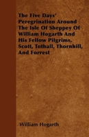 The Five Days' Peregrination Around the Isle of Sheppey of William Hogarth and His Fellow Pilgrims, Scott, Tothall, Thornhill, and Forrest 1447403207 Book Cover