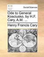 Ode to General Kosciusko, by H.F. Cary, A.M. ... 1241168008 Book Cover