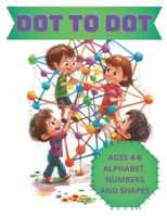 Dot to Dot Alphabet, Numbers & Shapes for Kids 4-8: Fun and Challenging Connect the Dots for Children Activity Book 50 Pages, Preschool, Kindergarten, Letter Puzzle Age 4, 5, 6, 7, 8 B0CV4CNZVZ Book Cover