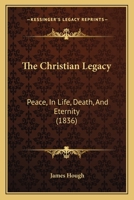 The Christian Legacy: Peace, In Life, Death, And Eternity 1166989925 Book Cover