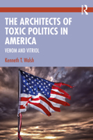 The Architects of Toxic Politics in America: Venom and Vitriol 0367710471 Book Cover