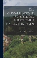 Die Verwaltungsverhältnisse Des Fürstlichen Hauses Leiningen 1018420525 Book Cover