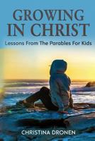 Growing In Christ: Lessons From The Parables For Kids 0999752022 Book Cover