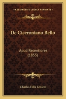 De Ciceroniano Bello: Apud Recentiores (1855) 116038553X Book Cover