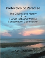 Protectors of Paradise: The Origins and History of the Florida Fish and Wildlife Conservation Commission 0359959326 Book Cover