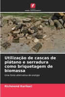 Utilização de cascas de plátano e serradura como briquetagem de biomassa (Portuguese Edition) 620790026X Book Cover