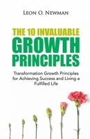 The 10 Invaluable Growth Principles: Transformation Growth Principles for Achieving Success and Living a Fulfilled Life B0991CGQSN Book Cover