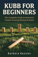 Kubb for Beginners: The Complete Guide to America's Fastest-Growing Backyard Game B0HGX96CVJ Book Cover