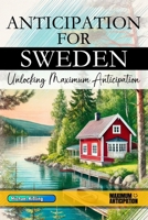 Anticipation for Sweden - Unlocking Maximum Anticipation: The Essential Sweden Must-Have Book with Valuable Tips for Your Unforgettable Vacation | Sweden Gift B0F24PCVTS Book Cover