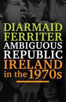 Ambiguous Republic: Ireland in the 1970s 1846684692 Book Cover