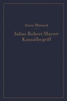 Julius Robert Mayers Kausalbegriff: Seine Geschichtliche Stellung, Auswirkung Und Bedeutung 3540012850 Book Cover