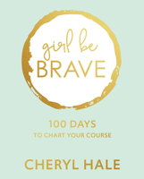 Girl Be Brave: 100 Days to Chart Your Course 1501885405 Book Cover