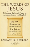 The Words of Jesus: Unlocking the Lord's Prayer in Aramaic, Greek, and English 1997587688 Book Cover