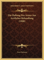 Die Haftung Des Arztes Aus Arztlicher Behandlung (1908) 1174243244 Book Cover