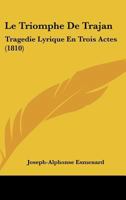 Le Triomphe De Trajan: Tragedie Lyrique En Trois Actes (1810) 1166692892 Book Cover