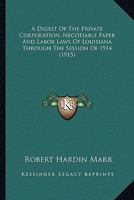 A Digest of the Private Corporation, Negotiable Paper and Labor Laws of Louisiana Through the Session of 1914: By Robert H. Marr 1241121257 Book Cover
