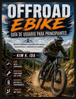 GUÍA DE USUARIO DE BICICLETAS ELÉCTRICAS TODOTERRENO PARA PRINCIPIANTES: Aprende habilidades esenciales para montar, mantenimiento y rendimiento en senderos (Spanish Edition) B0GZCHQ43W Book Cover