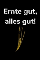 Ernte gute, alles gut!: A5 Kalender Notizbuch f�r einen Landwirt oder Lohner in der Landwirtschaft als Geschenk 1079182802 Book Cover