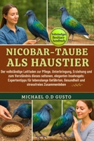 NICOBAR-TAUBE ALS HAUSTIER: Der vollständige Leitfaden zur Pflege, Unterbringung, Erziehung und zum Verständnis dieses seltenen, eleganten ... stressfreies Zusammenleben (German Edition) B0G5Q6PG8J Book Cover