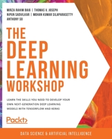 The Deep Learning Workshop : Learn the Skills You Need to Develop Your Own Next-Generation Deep Learning Models with TensorFlow and Keras 1839219858 Book Cover