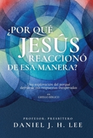 ¿Por qué Jesús reaccionó de esa manera?: Una exploración del porqué detrás de sus respuestas inesperadas (Spanish Edition) B0H8L3T27D Book Cover