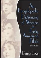 An Encyclopedic Dictionary of Women in Early American Films: 1895-1930 0789018438 Book Cover