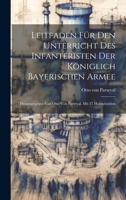 Leitfaden Für Den Unterricht Des Infanteristen Der Königlich Bayerischen Armee: Herausgegeben Von Otto Von Parseval. Mit 37 Holzschnitten 1021048577 Book Cover