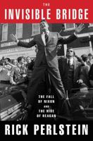 The Invisible Bridge: The Fall of Nixon and the Rise of Reagan 1476782423 Book Cover