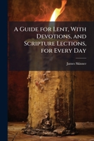 A Guide for Lent, With Devotions, and Scripture Lections, for Every Day 1023884070 Book Cover