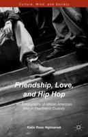 Friendship, Love, and Hip Hop: An Ethnography of African American Men in Psychiatric Custody (Culture, Mind and Society) 1137544724 Book Cover