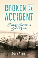 Broken by Accident: Finding Purpose in Your Stories 0998178721 Book Cover