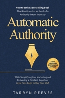 Automatic Authority: How to Write a Bestselling Book That Positions You as the Go-To Authority in Your Industry While Simplifying Your Mark 0645846988 Book Cover