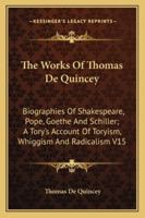 The Works Of Thomas De Quincey: Biographies [of] Shakespeare, Pope, Goethe, And Schiller, And On The Political Parities Of Modern England 1145196047 Book Cover