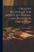 Creative Technique, for Artists in General and Pianists in Particular 1022115359 Book Cover