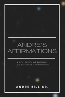 Andre's Affirmations: A Collection of Positive, Life-Changing Affirmations B0BPVX88V3 Book Cover