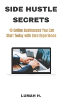 Side Hustle Secrets: 10 Online Businesses You Can Start Today with Zero Experience B0F1YL5YRX Book Cover