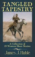 Tangled Tapestry: A Collection of 19 Western Short Stories 1939345073 Book Cover