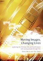 Moving Images, Changing Lives: Exploring the Christian Life and Confirmation with Young People Through Film 0715142070 Book Cover