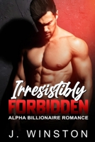 Irresistibly Forbidden: An Alpha Billionaire Romance B0C9S7Q372 Book Cover