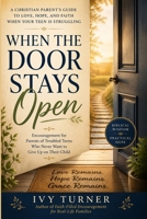 When the Door Stays Open: A Christian Parent's Journey to Hope, Strength, and Unwavering Love While Raising a Troubled Teen B0H56N3JG5 Book Cover