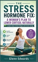 THE STRESS HORMONE FIX: A WOMAN'S PLAN TO LOWER CORTISOL NATURALLY.: simple steps to beat fatigue and mood swings. B0HC35LGRH Book Cover
