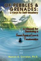 Of Pebbles & Grenades: 3 Keys to Self-Mastery: A Manual for Becoming a Secret Agent of Love & Transformation 1463448201 Book Cover