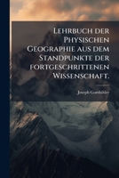 Lehrbuch Der Physischen Geographie Aus Dem Standpunkte Der Fortgeschrittenen Wissenschaft... 1271925788 Book Cover