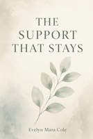The Support That Stays: How to Keep Showing Up for Someone Who Is Grieving After the Funeral and Through the Months That Follow 1911838865 Book Cover
