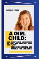 A GIRL CHILD: THE SIGNIFICANCE AND ESSENCE OF A GIRL CHILD IN EVERY HOME AND FAMILY – NEEDING EQUALITY AND JUSTICE FOR CHILDREN B0CT7P73S1 Book Cover