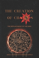 The creation of chaos - The replacement of the king B0BFDZDW78 Book Cover