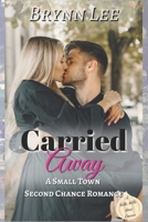 Carried Away: A Second Chance Small Town Sweet Romance B0C9SP2GGH Book Cover