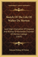 Sketch Of The Life Of Walter De Merton: Lord High Chancellor Of England, And Bishop Of Rochester, Founder Of Merton College 1104467615 Book Cover