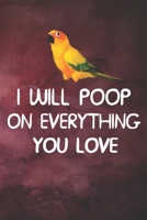I Will Poop On Everything You Love Sun Conure Notebook Journal: 6x9 Personalized Customized Gift For Sun Conure Parrot Bird Owners Lovers Lined Paper 1087323932 Book Cover