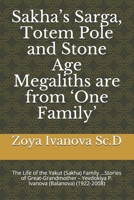 Sakha's Sarga, Totem Pole and Stone Age Megaliths are from 'One Family': The Life of the Yakut (Sakha) Family ...Stories of Great-Grandmother - Yevdokiya P. Ivanova (Balanova) (1922-2008) 1521039712 Book Cover